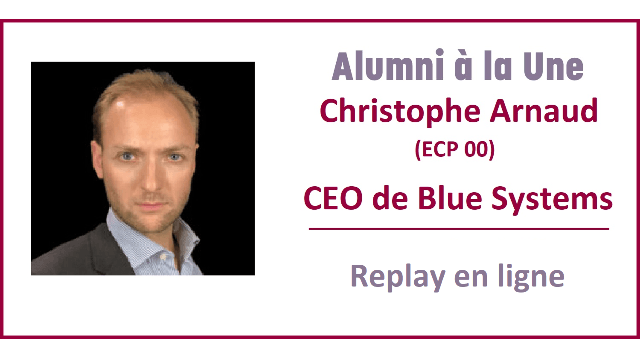 Cycle Alumni à la Une - Christophe Arnaud (ECP 00), CEO de Blue Systems