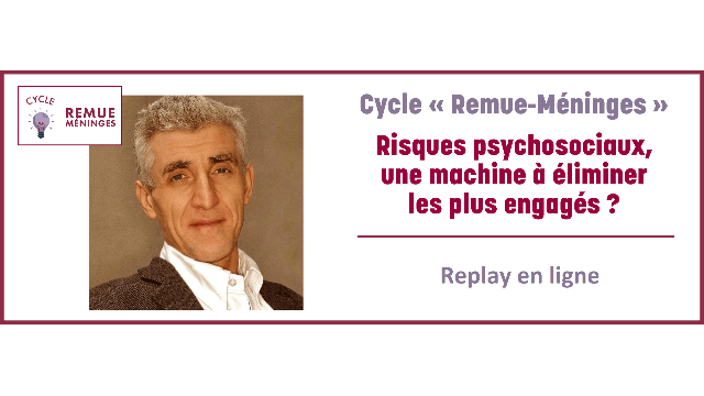 Cycle "Remue-Méninges" - Risques psychosociaux, une machine à éliminer les plus engagés ?